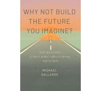 Why Not Build the Future You Imagine?: A Self-Help Guide to Reclaiming Vision, Purpose, and Action