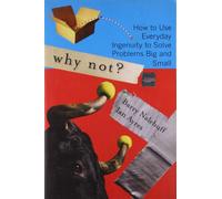 Why Not?: How to Use Everyday Ingenuity to Solve Problems Big And Small: 0