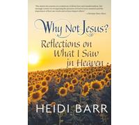 Why Not Jesus?: Reflections on What I Saw in Heaven