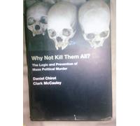 Why Not Kill Them All - The Logic and Prevention of Mass Political Murder