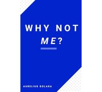 Why Not Me?: Live Boldly, Build Exponential Growth, And Leave A Legacy Of Abundance (Unlocking Your Full Potential book series)