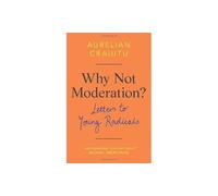 Why Not Moderation?: Letters to Young Radicals