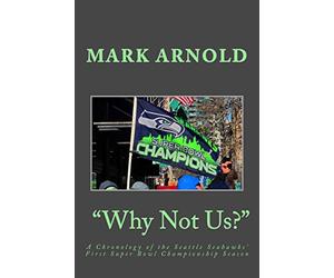 "Why Not Us?": A Chronology of the Seattle Seahawks First Super Bowl Title Season