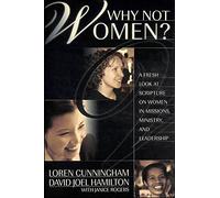 Why Not Women? A Fresh Look at Scripture on Women in Missions, Ministry and Leadership