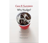 Why Nudge?: The Politics of Libertarian Paternalism (The Storrs Lectures)