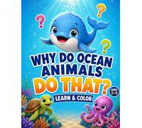 Why Ocean Animals Do That? Coloring Book: Cute & Educational Ocean Animal Coloring Book for Curious Kids Ages 3-6