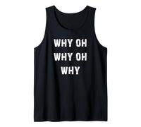 Why Oh Why Oh Why Tank Top