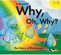Why, Oh, Why? The Story of Rainbows