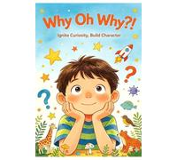 WHY OH WHY (Why Oh Why ?! Ignite Curiosity, Build Character)