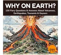 WHY ON EARTH?: 130 Fiery Questions & Answers About Volcanoes, Earthquakes, Tsunamis & Geysers