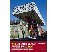 Why on Earth Would Anyone Build That: Modern Architecture Explained