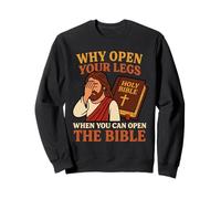 Why Open Your Legs When You Can Open The Bible Funny Jesus Sweatshirt