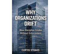 Why Organizations Drift: How Discipline Erodes Without Enforcement (The Durable Performance System™)