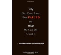 Why Our Drug Laws Have Failed: A Judicial Indictment of War on Drugs