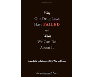 Why Our Drug Laws Have Failed: A Judicial Indictment of War on Drugs