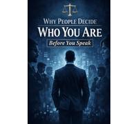 Why People Decide Who You Are Before You Speak: How First Impressions, Presence, and Perception Quietly Control Respect, Power, and Opportunity