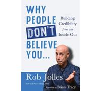 Why People Don't Believe You.: Building Credibility from the Inside Out