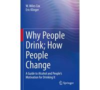 Why People Drink; How People Change: A Guide to Alcohol and People’s Motivation for Drinking It