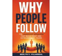 Why People Follow: The Leadership Behaviors That Build Trust and Extraordinary Teams