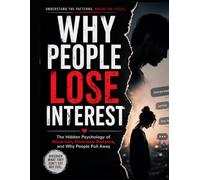 WHY PEOPLE LOSE INTEREST: The Psychology Of Attraction, Emotional Distance And Why People Pull Away