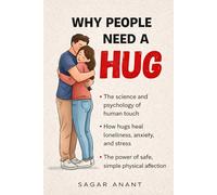 WHY PEOPLE NEED A HUG: The Science, Psychology, and Deep Human Truth Behind Our Need for Touch, Comfort, and Connection