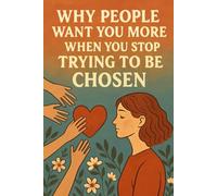 Why People Want You More When You Stop Trying to Be Chosen: How Respect, Boundaries, and Self-Selection Change How Others Treat You