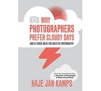 Why Photographers Prefer Cloudy Days: and 61 Other Ideas for Creative Photography
