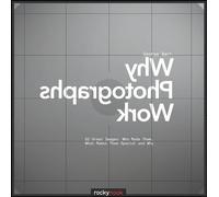 Why Photographs Work: 50 Great Images Who Made Them, What Makes Them Special and Why