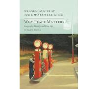 Why Place Matters: Geography, Identity, and Civic Life in Modern America (New Atlantis Books)