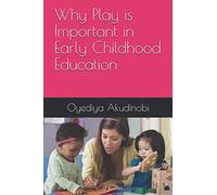 Why Play is Important in Early Childhood Education (The Play Series)
