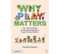 Why Play Matters: 101 Activities for Developmental Play to Support Young Children