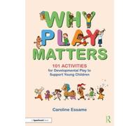 Why Play Matters: 101 Activities for Developmental Play to Support Young Children