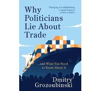 Why Politicians Lie About Trade: ...and What You Need to Know About It