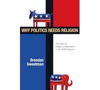 Why Politics Needs Religion: The Place of Religious Arguments in the Public Square