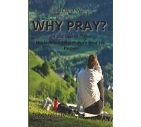 Why Pray?: In the Secret Place - Understanding Prayer and Its Power (A Life Formed in Prayer)