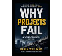 Why Projects Fail: A Practical Guide to Avoiding Failure and Delivering Successful Projects