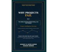 Why Projects Fail: The Hidden Decisions Behind Delay, Loss and Collapse (Project Intelligence Series)