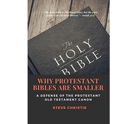 WHY PROTESTANT BIBLES ARE SMALLER: A Defense of the Protestant Old Testament Canon