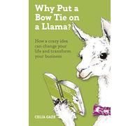 Why Put a Bow Tie on a Llama?: How a crazy idea can change your life and transform your business