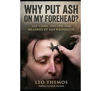Why Put Ash on My Forehead?: The Story, History, and Meaning of Ash Wednesday