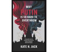 Why Putin Is So Hard to Overthrow: Power, Betrayal, and the Future of Russia: A Deep Dive into Complex Web of Control, Loyalty, and Rivalry Behind His Regime.