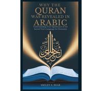 Why Quran Was Revealed in Arabic: Profound Impact on Its Message: Understanding True Significance of the Sacred Text’s Language for Humanity