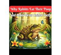 Why Rabbits Eat Their Poop and Other Animal Facts: Weird but True Gross Out Things for Kids Book (One Day You...)
