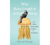 Why Rats Laugh and Jellyfish Sleep: and Other Enchanting Stories of Evolution