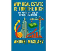 WHY REAL ESTATE IS FOR THE RICH: THE ARCHITECTURE OF WEALTH IN AMERICA