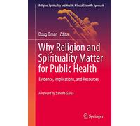 Why Religion and Spirituality Matter for Public Health: Evidence, Implications, and Resources: 2 (Religion, Spirituality and Health: A Social Scientific Approach, 2)