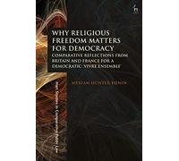 Why Religious Freedom Matters for Democracy: Comparative Reflections from Britain and France for a Democratic “Vivre Ensemble” (Hart Studies in Comparative Public Law)