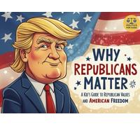 Why Republicans Matter: A Kid’s Guide to Republican Values and American Freedom (Politics for Kids)