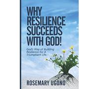 Why Resilience Succeeds with God!: God's Way of Building Resilience for A Triumphant Life