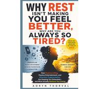Why Rest Isn't Making You Feel Better, Why Are You Always So Tired?: How Doomscrolling, Passive Entertainment Are Keeping You Exhausted, and What ... Your Energy (Life Lessons with Aoryn Thorval)